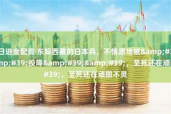 日进金配资 东躲西藏的日本兵，不情愿地被''投降''，至死还在顽固不灵