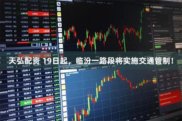 天弘配资 19日起，临汾一路段将实施交通管制！