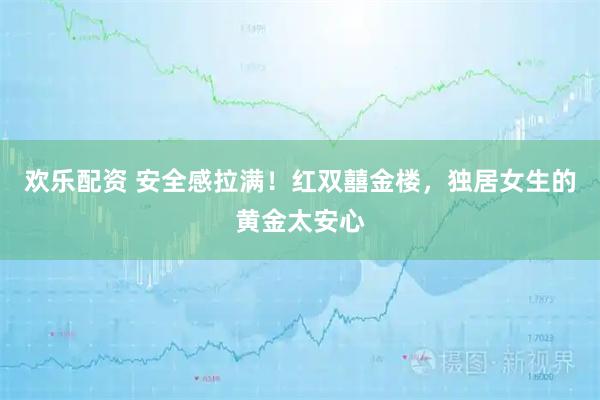 欢乐配资 安全感拉满！红双囍金楼，独居女生的黄金太安心